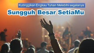 Sungguh besar setiaMu  Kutinggikan Engkau Tuhan [upl. by Tumer670]