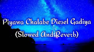 Piyawa Chalabe Diesel Gadiya Slowed And Reverb [upl. by Marbut982]