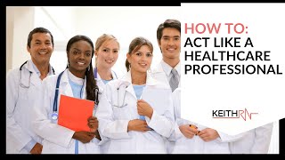 How to Act Like a Healthcare Professional [upl. by Eugine]