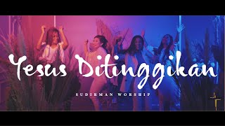 Yesus Ditinggikan  Sudirman Worship [upl. by Bink]