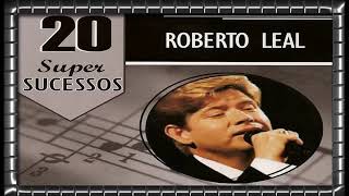 ROBERTO LEAL 20 SUPER SUCESSOS COMPLETO [upl. by Novyad]