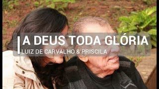 Meu Tributo A Deus Toda Glória  Luiz de Carvalho amp Priscila [upl. by Sherwood731]